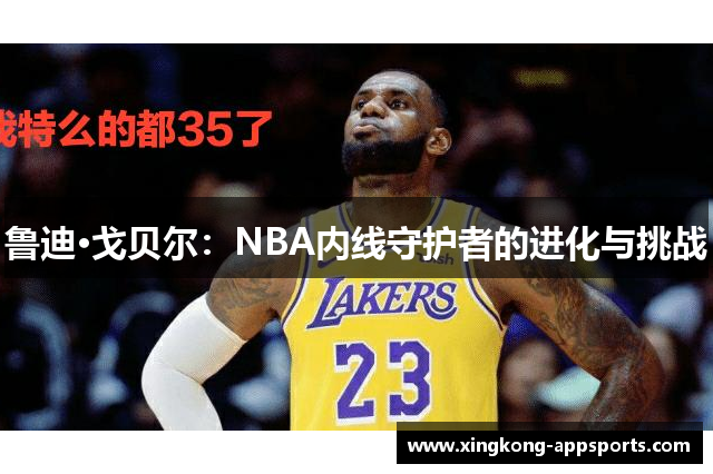 鲁迪·戈贝尔：NBA内线守护者的进化与挑战