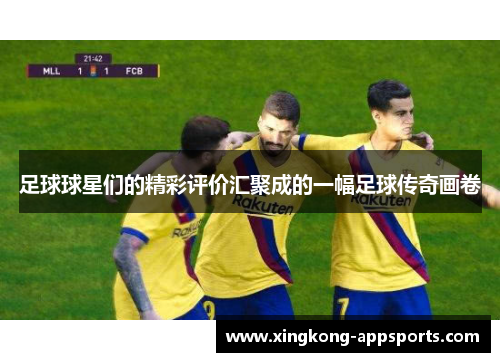 足球球星们的精彩评价汇聚成的一幅足球传奇画卷