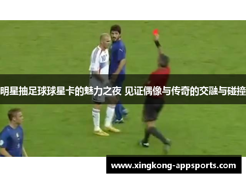 明星抽足球球星卡的魅力之夜 见证偶像与传奇的交融与碰撞
