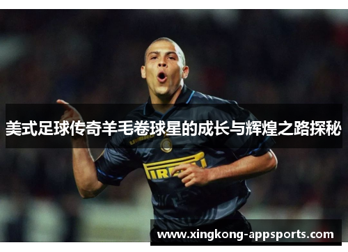 美式足球传奇羊毛卷球星的成长与辉煌之路探秘