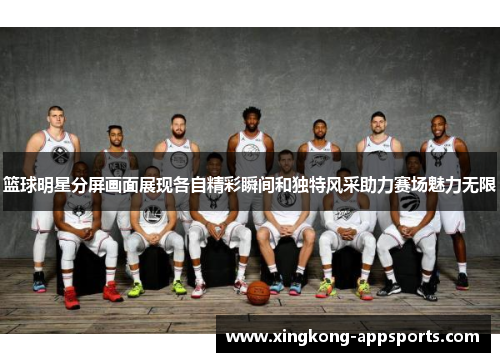 篮球明星分屏画面展现各自精彩瞬间和独特风采助力赛场魅力无限